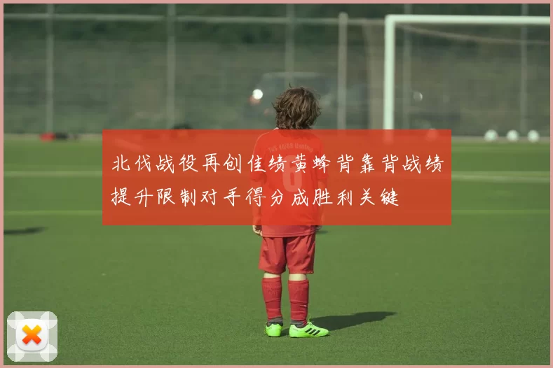 北伐战役再创佳绩黄蜂背靠背战绩提升限制对手得分成胜利关键